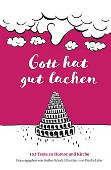 Gott hat gut lachen: 152 + 1 Texte zu Humor und Kirche