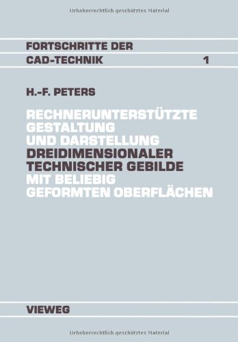 Rechnerunterstützte Gestaltung und Darstellung dreidimensionaler technischer Gebilde mit beliebig geformten Oberflächen: Ein Beitrag zur Entwicklung von CAD-Systemen (Fortschritte der CAD-Technik)