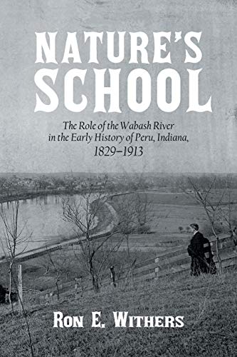 Natures School: The Role of the Wabash River in the Early History of Peru, Indiana, 18291913