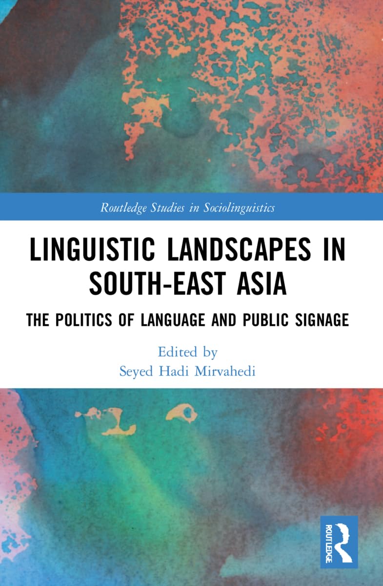 Linguistic Landscapes in South-East Asia: The Politics of Language and Public Signage (Routledge Studies in Sociolinguistics)