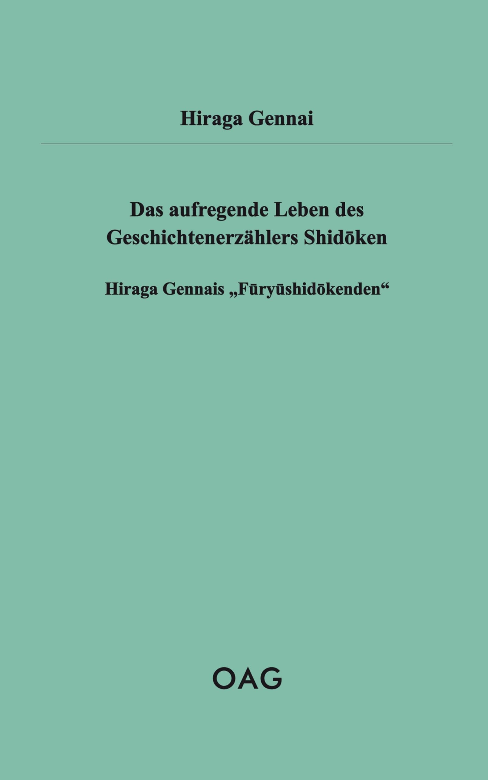 Das aufregende Leben des Geschichtenerzählers Shidōken: Hiraga Gennais „Fūryūshidōkenden“: Hiraga Gennais Furyushidokenden (OAG Taschenbuch)