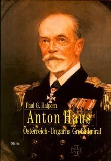 Anton Haus. Österreichs- Ungarns Großadmiral