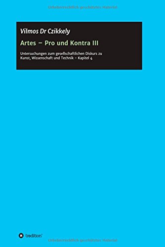 Artes - Pro und Kontra III: Untersuchungenzu zum gesellschaftlichen Diskurs zu Kunst, Wissenschaft und Technik Kapitel 4