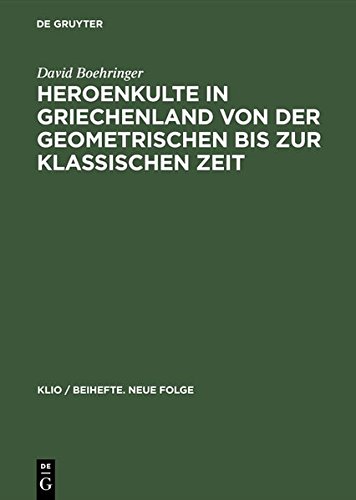 Heroenkulte in Griechenland von der geometrischen bis zur klassischen Zeit: Attika, Argolis, Messenien (KLIO / Beihefte. Neue Folge, Band 3)