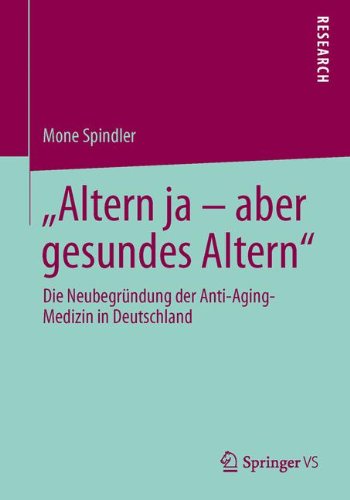 Altern ja - aber gesundes Altern: Die Neubegründung der Anti-Aging-Medizin in Deutschland