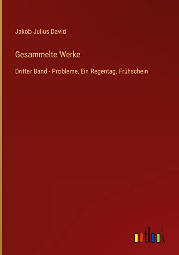 Gesammelte Werke: Dritter Band - Probleme, Ein Regentag, Frühschein