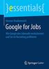 Google for Jobs: Wie Google den Jobmarkt revolutioniert und Sie im Recruiting profitieren (essentials)