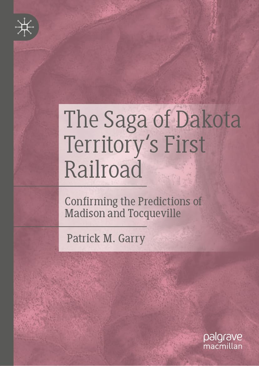 The Saga of Dakota Territory's First Railroad: Confirming the Predictions of Madison and Tocqueville