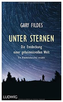Unter Sternen: Die Entdeckung einer geheimnisvollen Welt.  - Ein Himmelsforscher erzählt