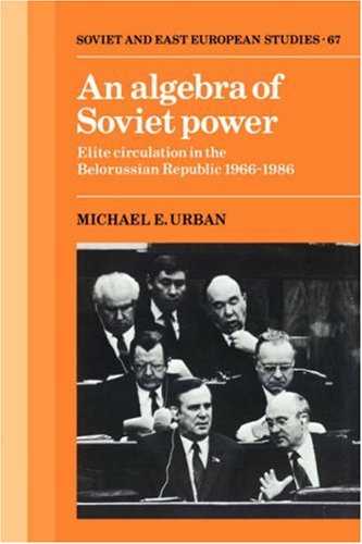 An Algebra of Soviet Power: Elite Circulation in the Belorussian Republic 1966–86 (Cambridge Russian, Soviet and Post-Soviet Studies, Band 67)