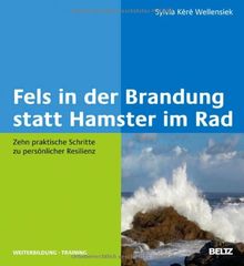 Fels in der Brandung statt Hamster im Rad: Zehn praktische Schritte zu persönlicher Resilienz (Beltz Weiterbildung)