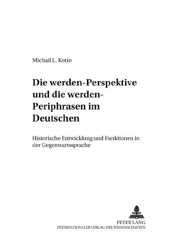 Die «werden»-Perspektive und die «werden»-Periphrasen im Deutschen: Historische Entwicklung und Funktionen in der Gegenwartssprache (Danziger Beiträge zur Germanistik)