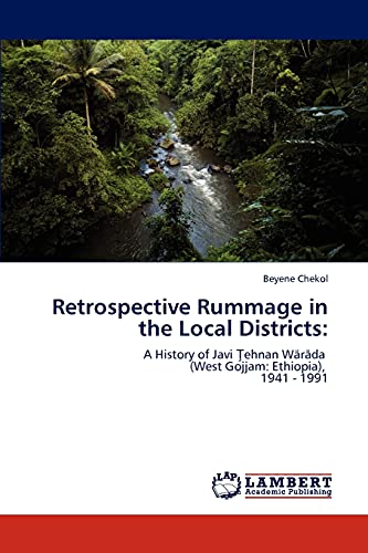 Retrospective Rummage in the Local Districts:: A History of Javi Ţehnan Wäräda (West Gojjam: Ethiopia), 1941 - 1991: A History of Javi ... (West Gojjam: Ethiopia), 1941 - 1991