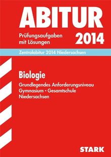 Abitur-Prüfungsaufgaben Gymnasium Niedersachsen / Zentralabitur Biologie 2014, Grundlegendes Anforderungsniveau: Prüfungsaufgaben mit Lösungen 2007-2013