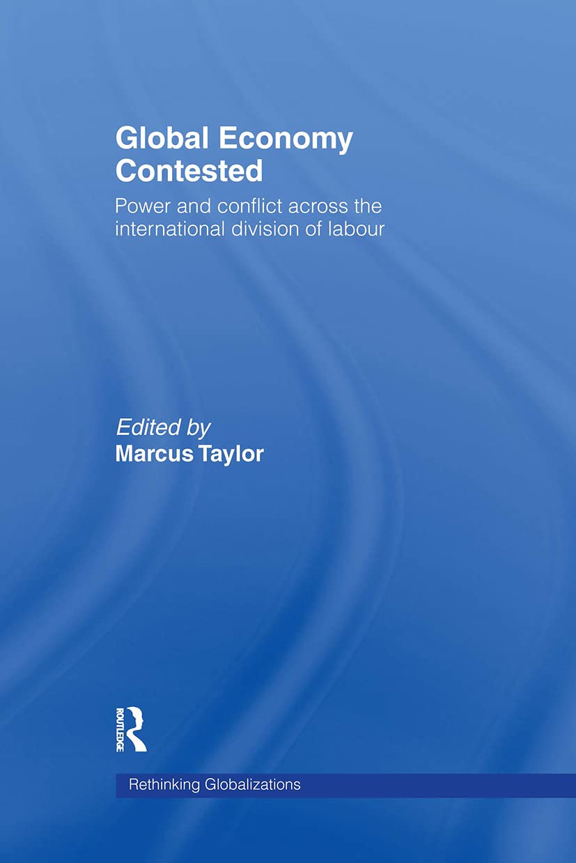 Global Economy Contested: Power and Conflict across the International Division of Labour (Rethinking Globalizations, Band 1)