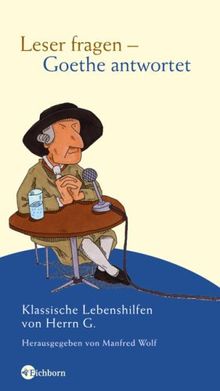 Leser fragen - Goethe antwortet: Klassische Lebenshilfen von Herrn G