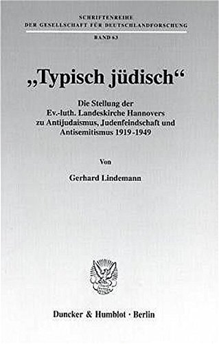 Typisch jüdisch.: Die Stellung der Ev.-luth. Landeskirche Hannovers zu Antijudaismus, Judenfeindschaft und Antisemitismus 1919 - 1949. (Schriftenreihe der Gesellschaft für Deutschlandforschung)