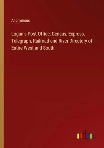 Logan's Post-Office, Census, Express, Telegraph, Railroad and River Directory of Entire West and South