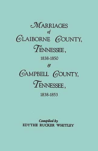 Marriages of Claiborne County, Tennessee, 1838-1850, and Marriages of Campbell County, Tennessee, 1838-1853