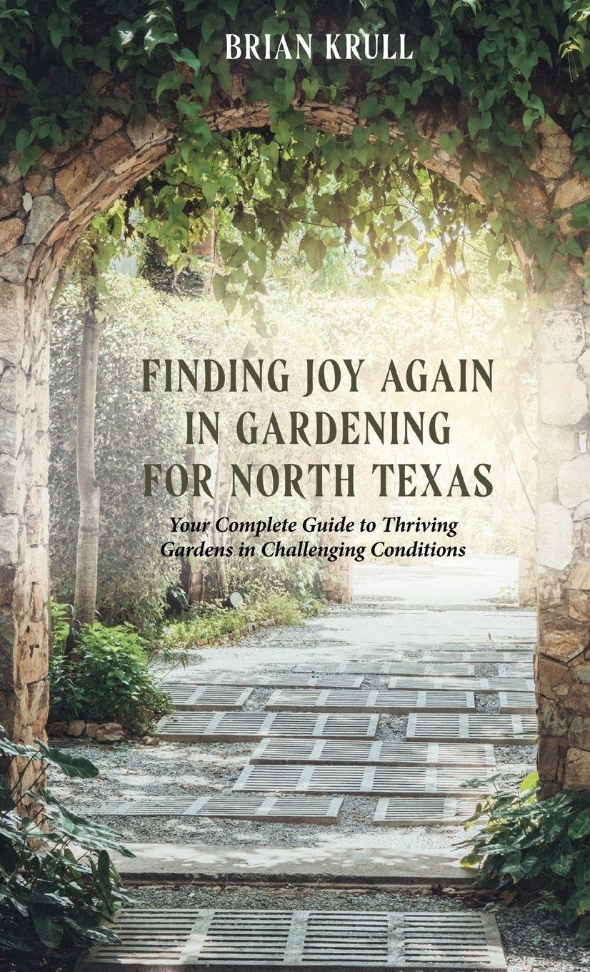FINDING JOY IN GARDENING FOR NORTH TEXAS: Your Complete Guide to Thriving Gardens in Challenging Conditions