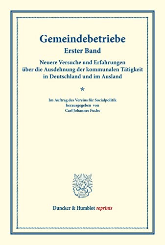 Gemeindebetriebe.: Neuere Versuche und Erfahrungen über die Ausdehnung der kommunalen Tätigkeit in Deutschland und im Ausland. Erster Band. (Schriften ... 128). (Duncker & Humblot reprints, Band 128)