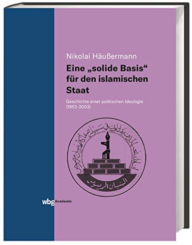 Eine solide Basis für den islamischen Staat: Geschichte einer politischen Ideologie (1953-2003)