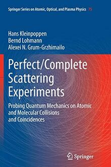 Perfect/Complete Scattering Experiments: Probing Quantum Mechanics on Atomic and Molecular Collisions and Coincidences (Springer Series on Atomic, Optical, and Plasma Physics, Band 75)
