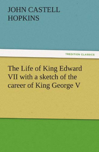 The Life of King Edward VII with a sketch of the career of King George V (TREDITION CLASSICS)