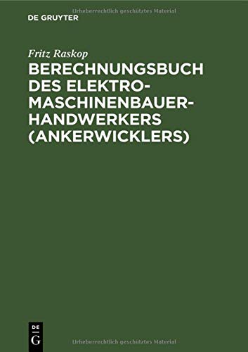 Berechnungsbuch des Elektromaschinenbauer-Handwerkers (Ankerwicklers): Anleitung und Tabellen für die Berechnung der Wickeldaten bei Instandsetzungen, ... elektrischer Maschinen und Apparate