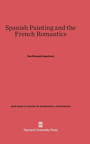 Spanish Painting and the French Romantics (Harvard Studies in Romance Languages, Band 32)