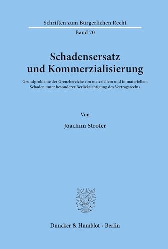 Schadensersatz und Kommerzialisierung.: Grundprobleme der Grenzbereiche von materiellem und immateriellem Schaden unter besonderer Berücksichtigung ... (Schriften zum Bürgerlichen Recht, Band 70)