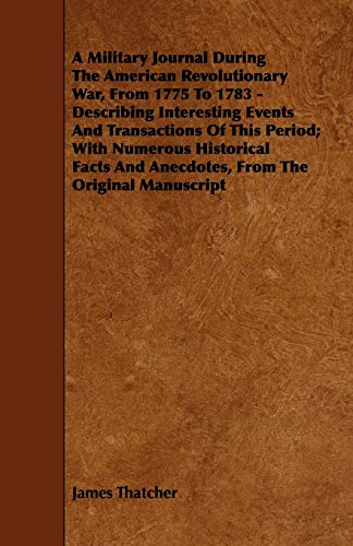 A Military Journal During the American Revolutionary War, from 1775 to 1783 - Describing Interesting Events and Transactions of This Period; With Nu