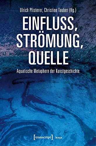 Einfluss, Strömung, Quelle: Aquatische Metaphern der Kunstgeschichte (Image)