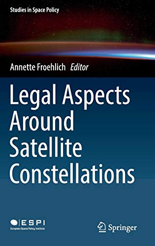 Legal Aspects Around Satellite Constellations (Studies in Space Policy, Band 19)