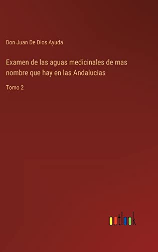 Examen de las aguas medicinales de mas nombre que hay en las Andalucias: Tomo 2