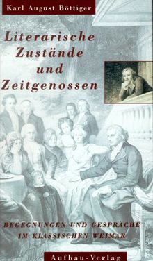 Literarische Zustände und Zeitgenossen. Begegnungen und Gespräche im klassischen Weimar