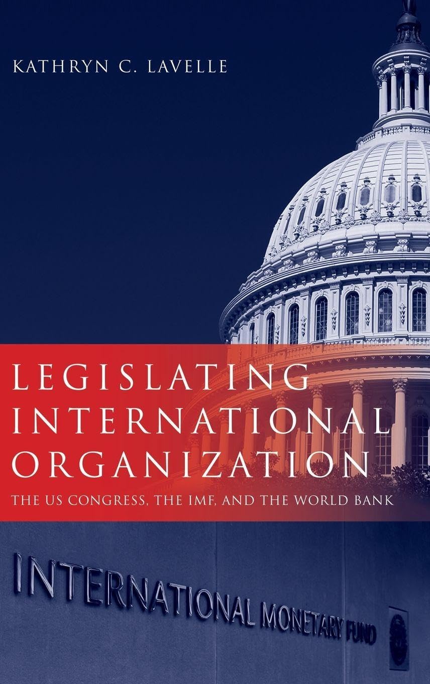 Legislating International Organization: The Us Congress, the Imf, and the World Bank