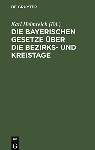 Die bayerischen Gesetze über die Bezirks- und Kreistage: mit Erläuterungen und mit Abdruck und Erläuterung der einschlägigen Gesetze, Verordnungen und Vollzugsvorschriften