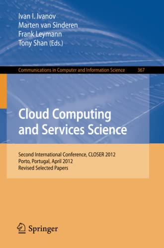 Cloud Computing and Services Science: Second International Conference, CLOSER 2012, Porto, Portugal, April 18-21, 2012. Revised Selected Papers ... Computer and Information Science, Band 367)