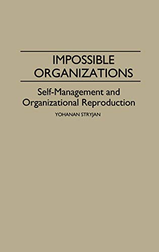 Impossible Organizations: Self-Management and Organizational Reproduction (Contributions in Sociology)