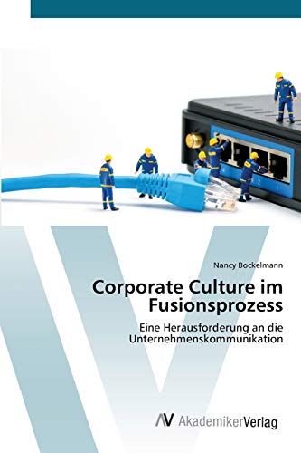 Corporate Culture im Fusionsprozess: Eine Herausforderung an die Unternehmenskommunikation