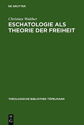Eschatologie als Theorie der Freiheit: Einführung in neuzeitliche Gestalten eschatologischen Denkens: Theologische Bibliothek Topelmann, Band 48 (Theologische Bibliothek Töpelmann, Band 48)