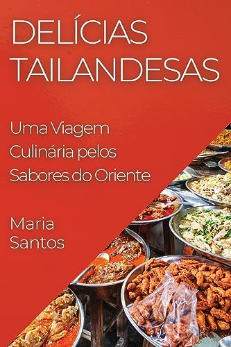 Delícias Tailandesas: Uma Viagem Culinária pelos Sabores do Oriente