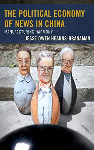 The Political Economy of News in China: Manufacturing Harmony