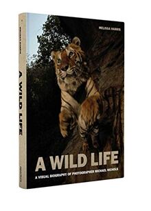 A Wild Life A Visual Biography of Photographer Nick Nichols