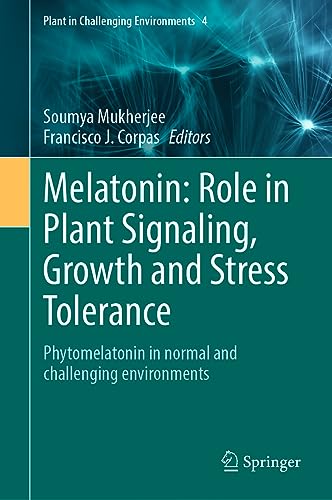 Melatonin: Role in Plant Signaling, Growth and Stress Tolerance: Phytomelatonin in normal and challenging environments (Plant in Challenging Environments, 4, Band 4)