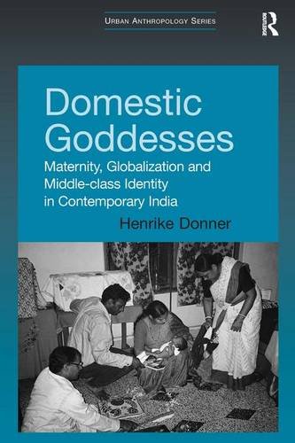 Domestic Goddesses: Maternity, Globalization and Middle-Class Identity in Contemporary India (Urban Anthropology)