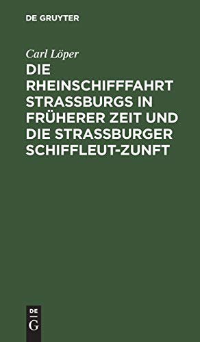 Die Rheinschifffahrt Straßburgs in früherer Zeit und die Straßburger Schiffleut-Zunft: Nach archivalischen und anderen Quellen bearbeitet