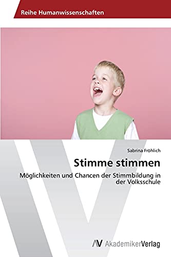 Stimme stimmen: Möglichkeiten und Chancen der Stimmbildung in der Volksschule