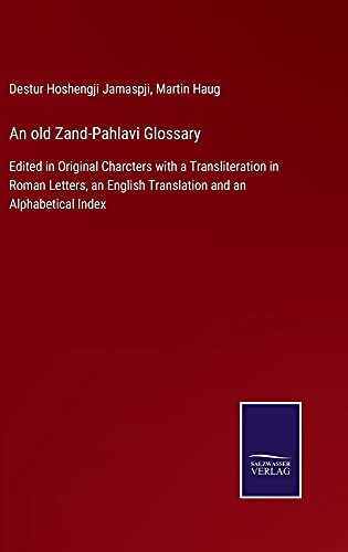 An old Zand-Pahlavi Glossary: Edited in Original Charcters with a Transliteration in Roman Letters, an English Translation and an Alphabetical Index